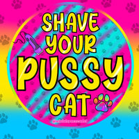 Shave your Pussy Cat Acrylic Pin