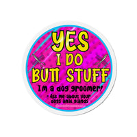 Yes, I do Butt Stuff Dog Groomer Magnet
